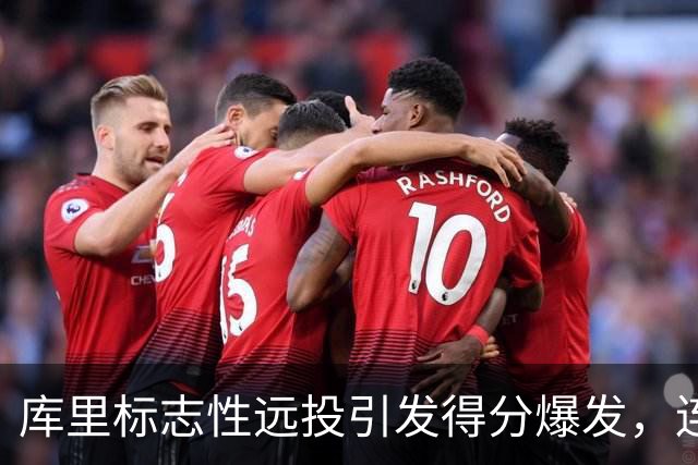 库里标志性远投引发得分爆发，连续拿下17分